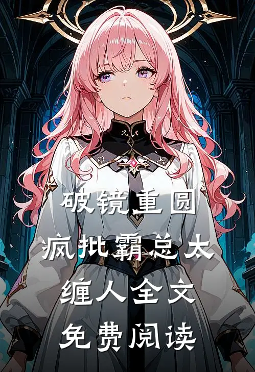 破镜重圆：疯批霸总太缠人全文免费阅读