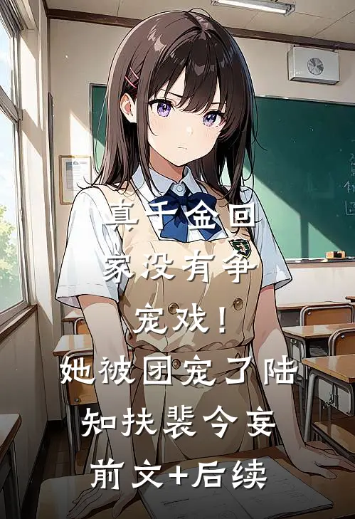 真千金回家没有争宠戏！她被团宠了陆知扶裴今妄前文+后续