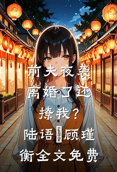 前夫夜袭：离婚了还撩我？陆语婳顾瑾衡全文免费