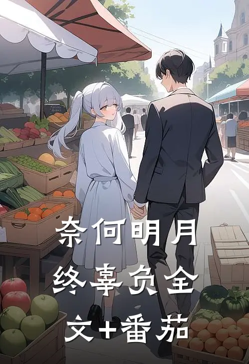 奈何明月终辜负全文+番茄