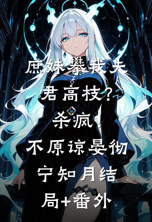 庶妹攀我夫君高枝？杀疯！不原谅晏彻宁知月结局+番外