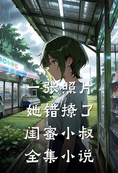 一张照片，她错撩了闺蜜小叔全集小说