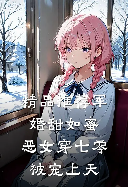 精品推荐军婚甜如蜜，恶女穿七零被宠上天