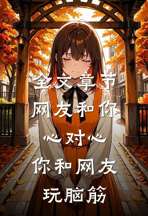 全文章节网友和你心对心，你和网友玩脑筋