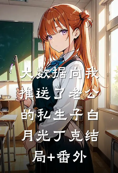 大数据向我推送了老公的私生子白月光丁克结局+番外