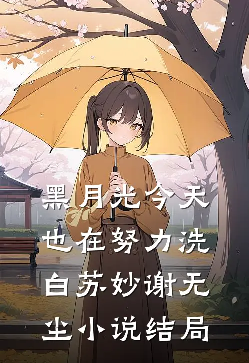 黑月光今天也在努力洗白苏妙谢无尘小说结局