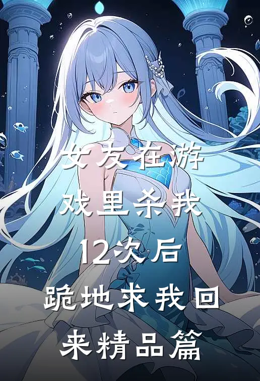 女友在游戏里杀我12次后，跪地求我回来精品篇