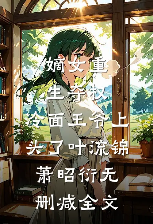 嫡女重生夺权，冷面王爷上头了叶流锦萧昭衍无删减全文