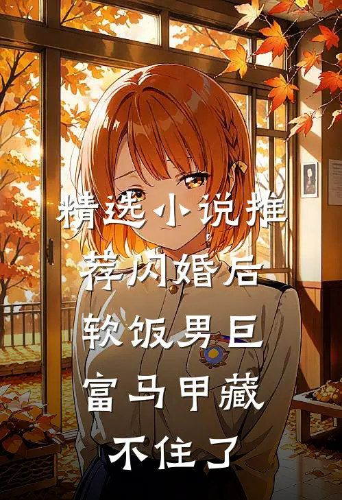 精选小说推荐闪婚后，软饭男巨富马甲藏不住了