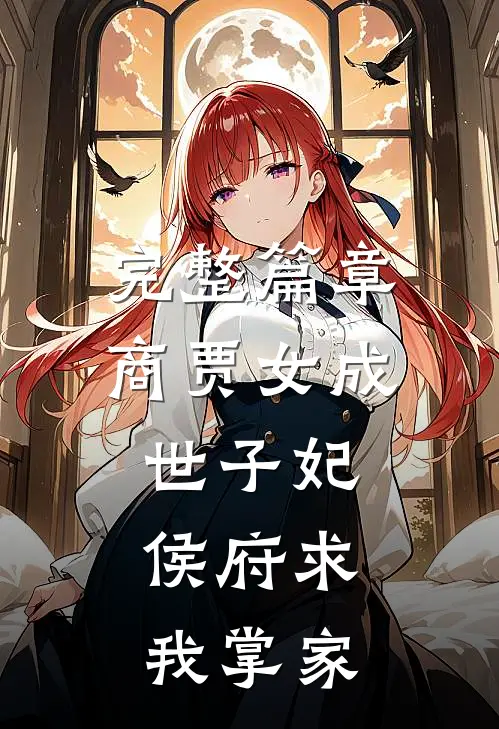 完整篇章商贾女成世子妃,侯府求我掌家的