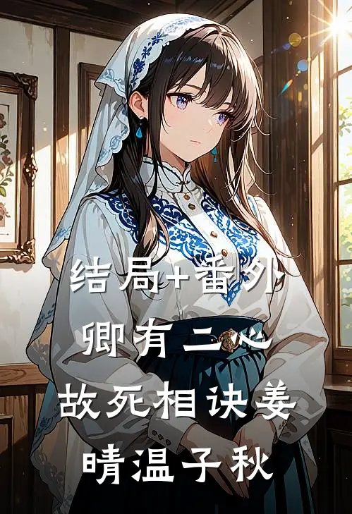 结局+番外卿有二心，故死相诀姜晴温子秋