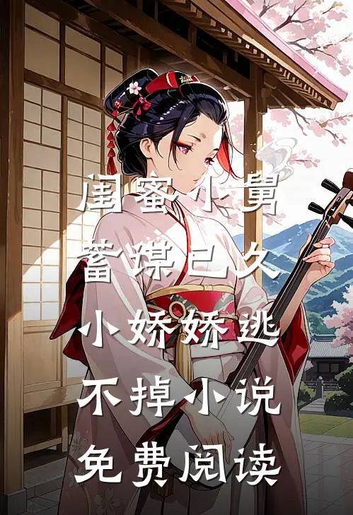 闺蜜小舅蓄谋已久，小娇娇逃不掉小说免费阅读