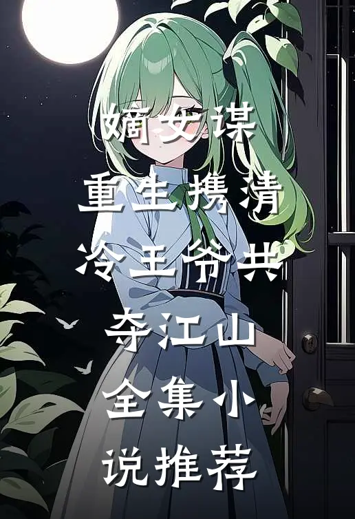 嫡女谋：重生携清冷王爷共夺江山全集小说推荐