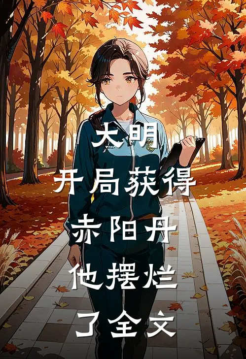 大明开局获得赤阳丹,他摆烂了全文阅读