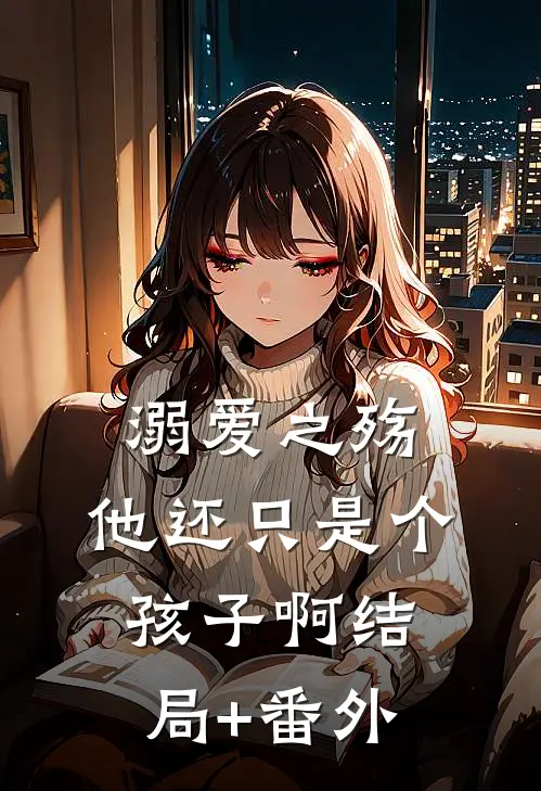 溺爱之殇：他还只是个孩子啊结局+番外