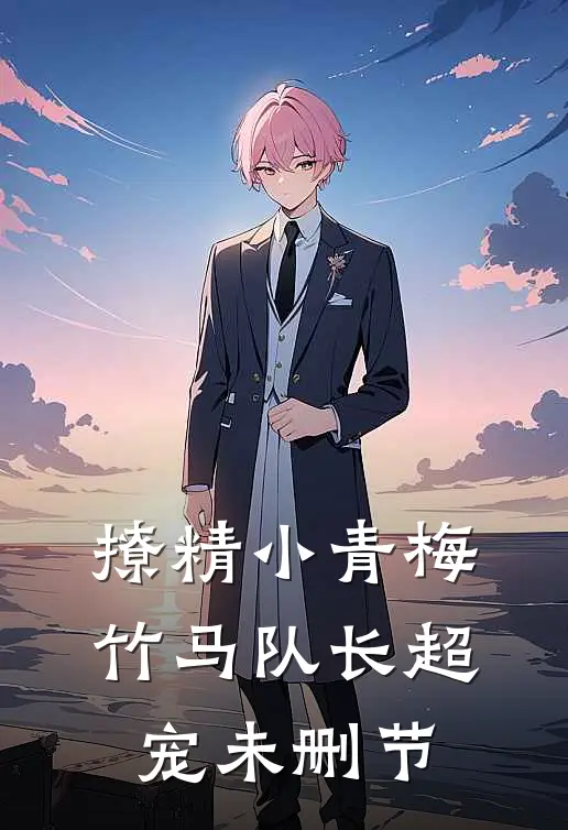 撩精小青梅：竹马队长超宠未删节