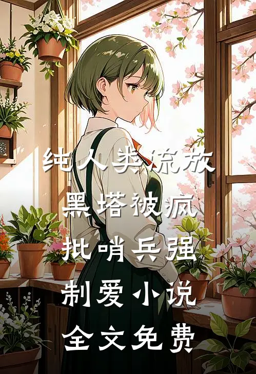 纯人类流放黑塔被疯批哨兵强制爱小说全文免费