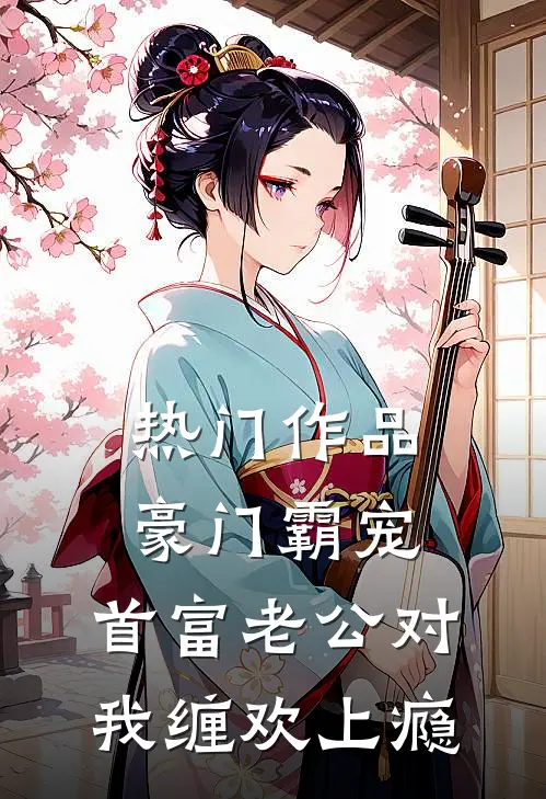 热门作品豪门霸宠：首富老公对我缠欢上瘾
