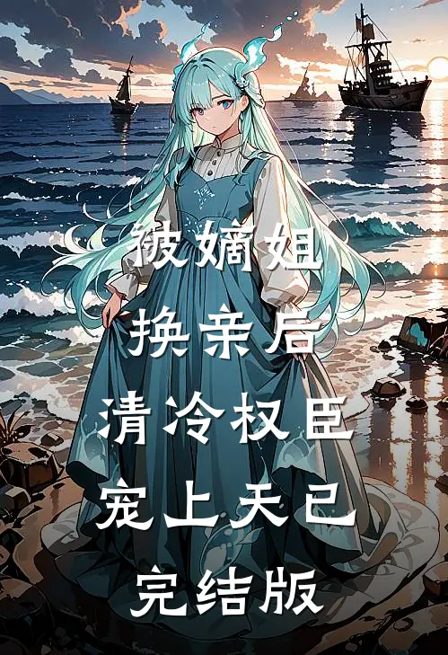 被嫡姐换亲后，清冷权臣宠上天已完结版