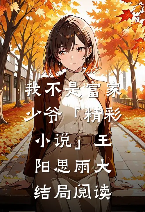 我不是富家少爷「精彩小说」王阳思雨大结局阅读