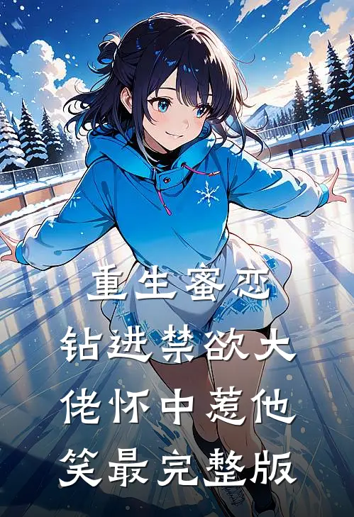 重生蜜恋：钻进禁欲大佬怀中惹他笑最完整版