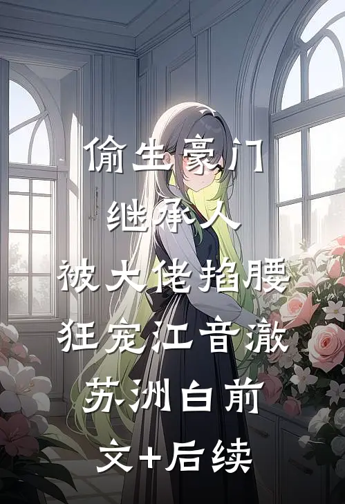 偷生豪门继承人，被大佬掐腰狂宠江音澈苏洲白前文+后续