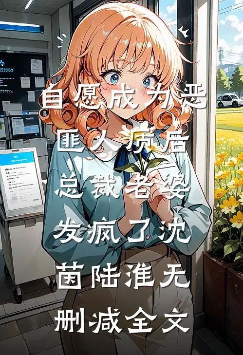自愿成为恶匪人质后，总裁老婆发疯了沈茵陆淮无删减全文