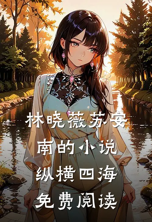 林晓薇苏安南的小说纵横四海免费阅读
