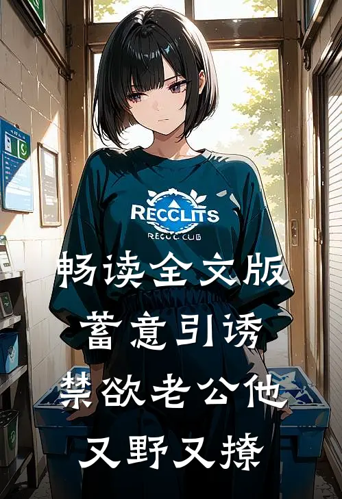畅读全文版蓄意引诱，禁欲老公他又野又撩