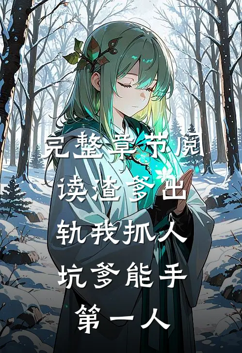 完整章节阅读渣爹出轨我抓人，坑爹能手第一人