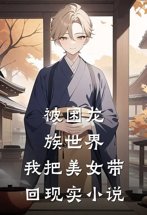 被困龙族世界，我把美女带回现实小说