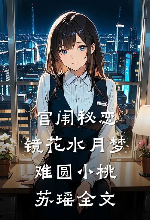 宫闱秘恋：镜花水月梦难圆小桃苏瑶全文