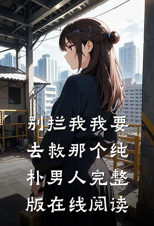 别拦我我要去救那个纯朴男人完整版在线阅读