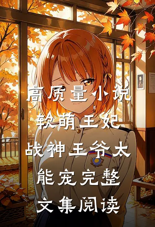 高质量小说软萌王妃:战神王爷太能宠完整文集阅读