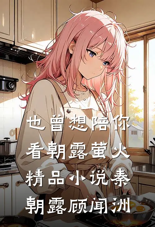 也曾想陪你看朝露萤火精品小说秦朝露顾闻洲