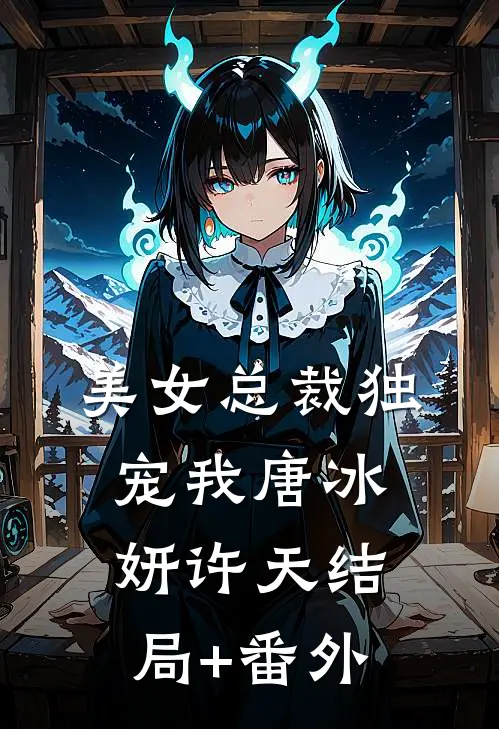 美女总裁独宠我唐冰妍许天结局+番外