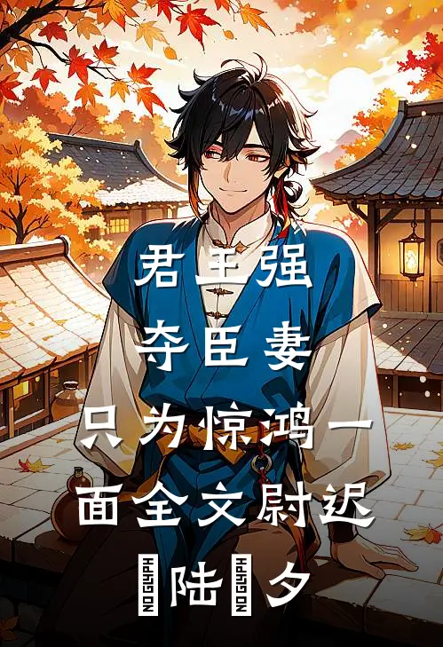 君王强夺臣妻，只为惊鸿一面全文尉迟璟陆妧夕