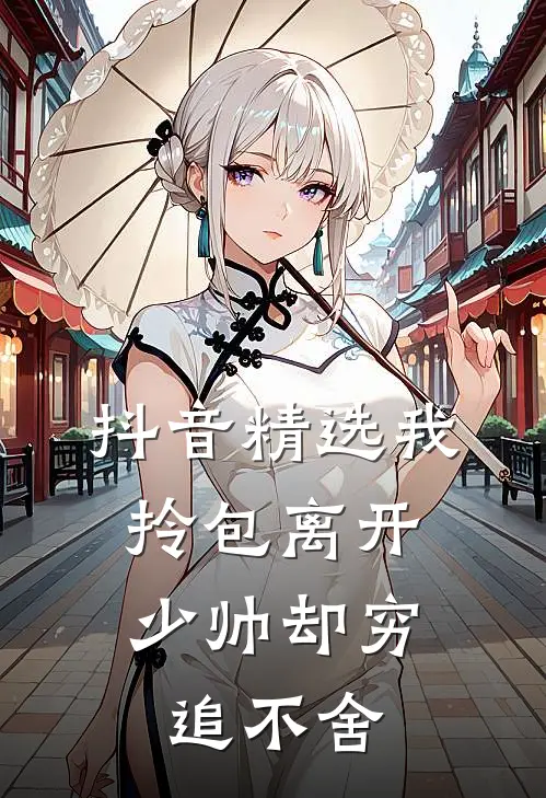 抖音精选我拎包离开，少帅却穷追不舍