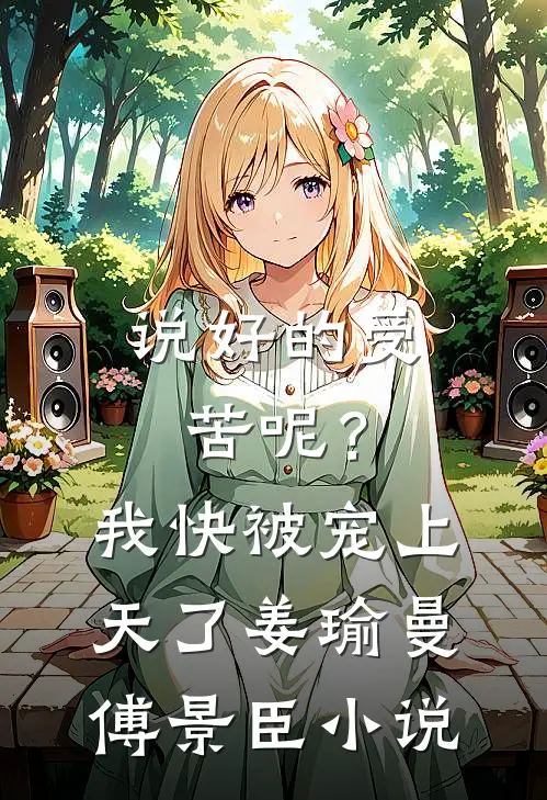 说好的受苦呢？我快被宠上天了姜瑜曼傅景臣小说