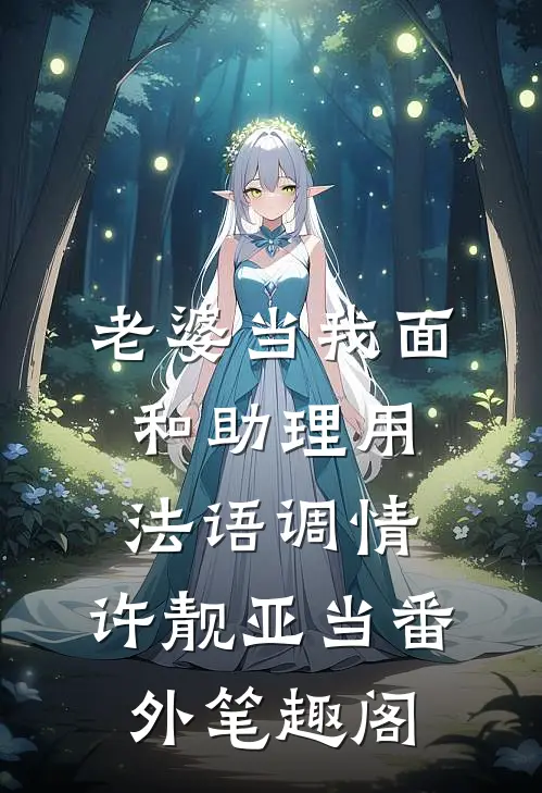 老婆当我面和助理用法语调情：许靓亚当番外笔趣阁