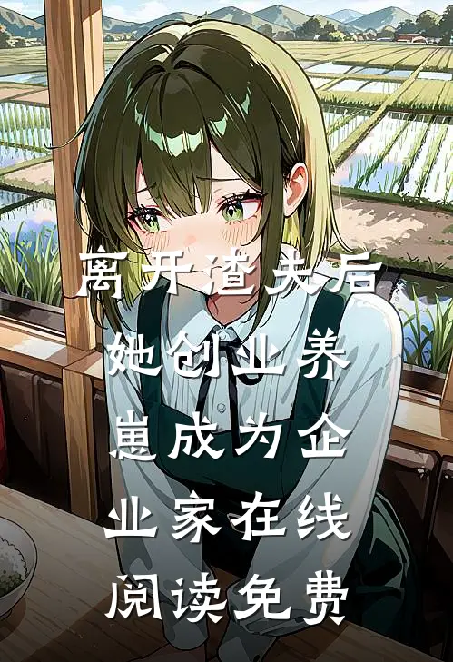 离开渣夫后，她创业养崽成为企业家在线阅读免费