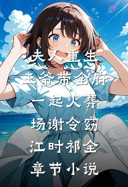 夫人重生，王爷带全府一起火葬场谢令窈江时祁全章节小说