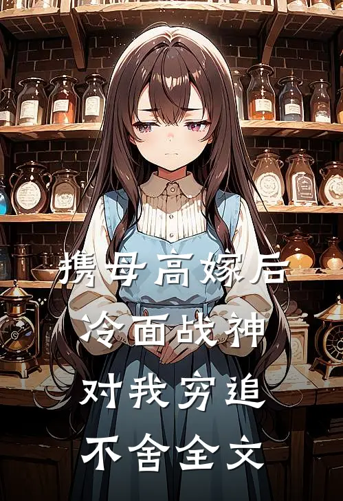携母高嫁后，冷面战神对我穷追不舍全文