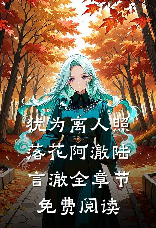 犹为离人照落花阿澈陆言澈全章节免费阅读