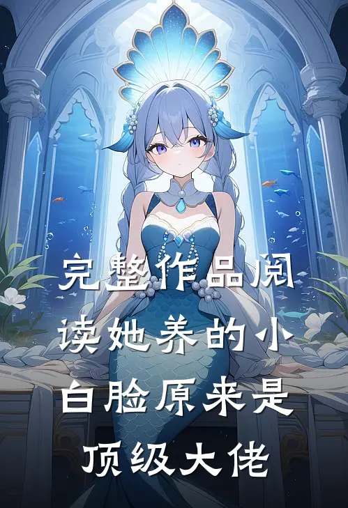 完整作品阅读她养的小白脸原来是顶级大佬