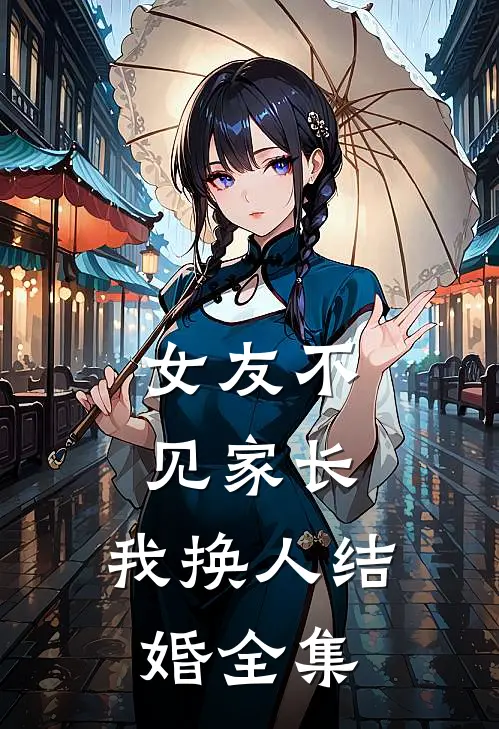 女友不见家长，我换人结婚 全集