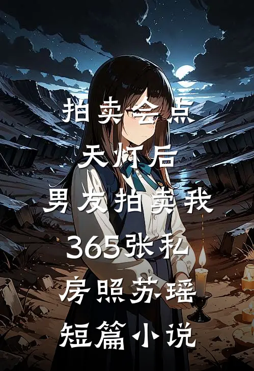拍卖会点天灯后，男友拍卖我365张私房照苏瑶短篇小说