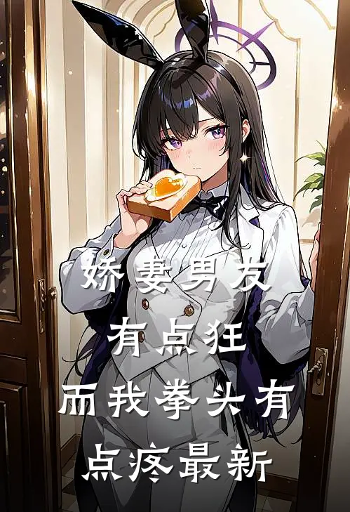 娇妻男友有点狂，而我拳头有点疼最新