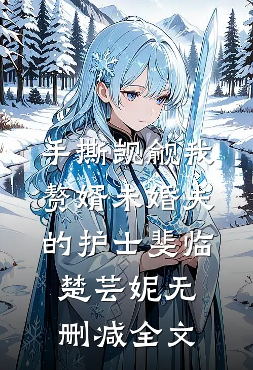 手撕觊觎我赘婿未婚夫的护士斐临楚芸妮无删减全文