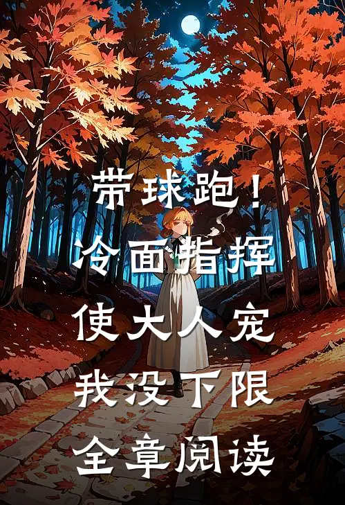 带球跑！冷面指挥使大人宠我没下限全章阅读